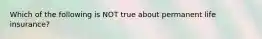 Which of the following is NOT true about permanent life insurance?