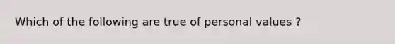 Which of the following are true of personal values ?