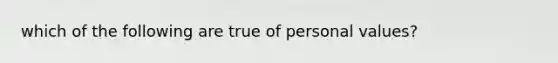 which of the following are true of personal values?