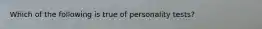 Which of the following is true of personality tests?