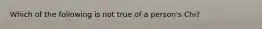 Which of the following is not true of a person's Chi?