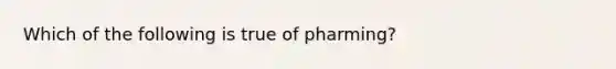 Which of the following is true of pharming?