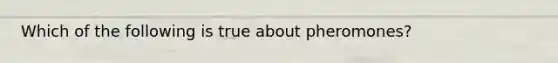 Which of the following is true about pheromones?