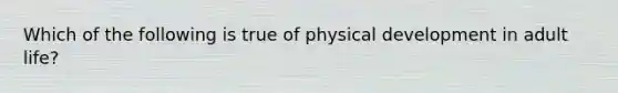 Which of the following is true of physical development in adult life?