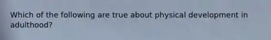 Which of the following are true about physical development in adulthood?