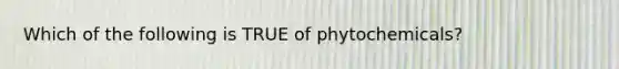 Which of the following is TRUE of phytochemicals?