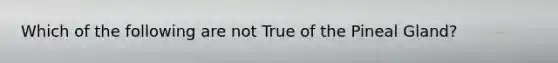 Which of the following are not True of the Pineal Gland?