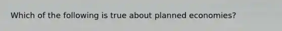 Which of the following is true about planned economies?