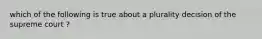 which of the following is true about a plurality decision of the supreme court ?