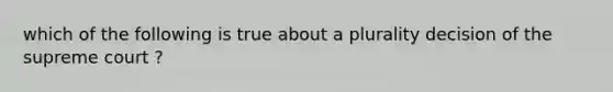 which of the following is true about a plurality decision of the supreme court ?