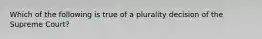 Which of the following is true of a plurality decision of the Supreme Court?