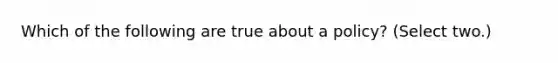 Which of the following are true about a policy? (Select two.)