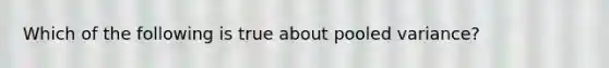 Which of the following is true about pooled variance?