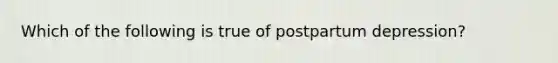 Which of the following is true of postpartum depression?