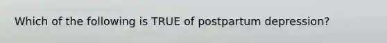 Which of the following is TRUE of postpartum depression?