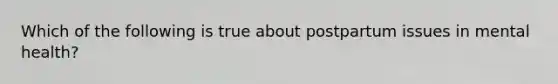 Which of the following is true about postpartum issues in mental health?