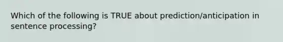 Which of the following is TRUE about prediction/anticipation in sentence processing?