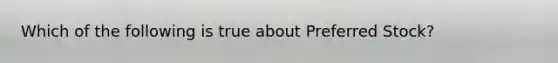 Which of the following is true about Preferred​ Stock?