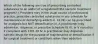 Which of the following are true of prescribing controlled substances to an addict of a registered DEA narcotic treatment program? I. Providers may in the usual course of professional practice, prescribe controlled substances in any schedule for maintenance or detoxifying addicts II. CII (N) can be prescribed for analgesia but NOT detoxification III. A practitioner may administer, dispense, or prescribe Schedule III, IV, or V narcotics if compliant with 1301.28 IV. A practitioner may dispense narcotic drugs for the purpose of maintenance or detoxification if for surgical treatment or conditions other than addiction