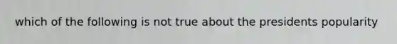 which of the following is not true about the presidents popularity