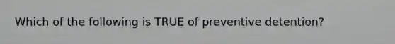 Which of the following is TRUE of preventive detention?