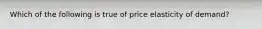 Which of the following is true of price elasticity of demand?