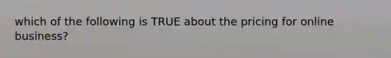 which of the following is TRUE about the pricing for online business?