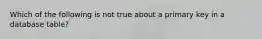 Which of the following is not true about a primary key in a database table?