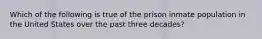 Which of the following is true of the prison inmate population in the United States over the past three decades?