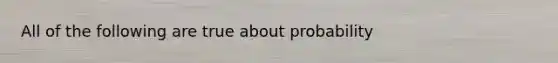 All of the following are true about probability