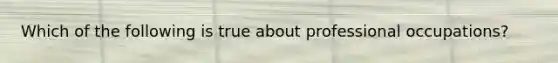 Which of the following is true about professional occupations?