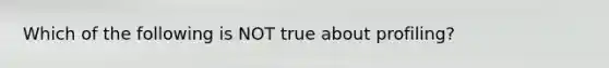 Which of the following is NOT true about profiling?