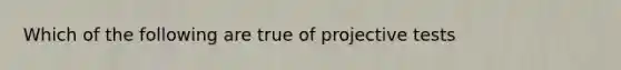 Which of the following are true of projective tests