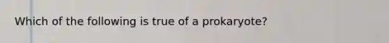 Which of the following is true of a prokaryote?