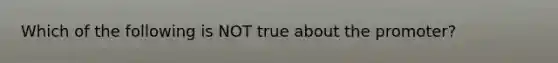 Which of the following is NOT true about the promoter?