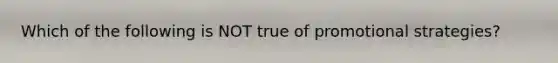 Which of the following is NOT true of promotional strategies?