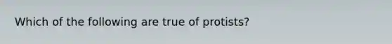 Which of the following are true of protists?