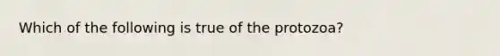 Which of the following is true of the protozoa?