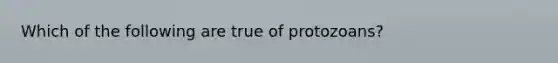 Which of the following are true of protozoans?