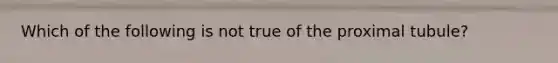 Which of the following is not true of the proximal tubule?