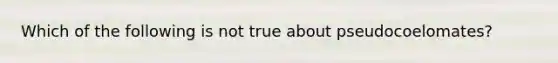 Which of the following is not true about pseudocoelomates?