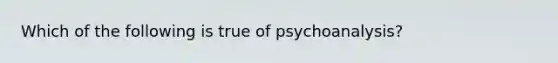 Which of the following is true of psychoanalysis?