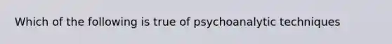 Which of the following is true of psychoanalytic techniques