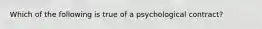 Which of the following is true of a psychological contract?