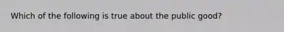 Which of the following is true about the public good?