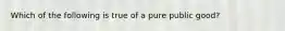 Which of the following is true of a pure public good?