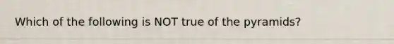 Which of the following is NOT true of the pyramids?