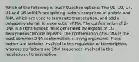 Which of the following is true? Question options: The U1, U2, U4, U5 and U6 snRNPs are splicing factors comprised of protein and RNA, which are used to terminate transcription, and add a polyadenylate tail to eukaryotic mRNA. The conformation of Z-DNA is a right-handed helix generated by regions of CG deoxyribonucleotide repeats. The conformation of B-DNA is the least common DNA conformation in living organisms. Trans factors are proteins involved in the regulation of transcription, whereas cis factors are DNA sequences involved in the regulation of transcription.