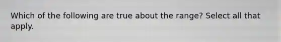 Which of the following are true about the range? Select all that apply.