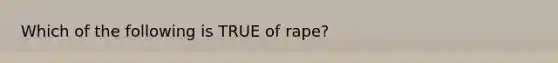 Which of the following is TRUE of rape?